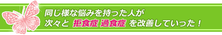 同じ様な悩みを持った人が 次々と拒食症・過食症を改善していった!