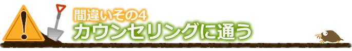 間違いその4 カウンセリングに通う